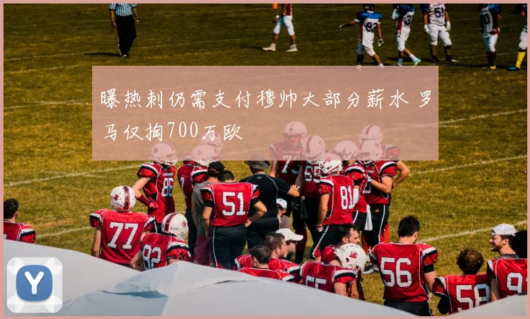 曝热刺仍需支付穆帅大部分薪水 罗马仅掏700万欧