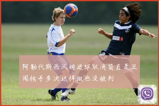 阿勒代斯西汉姆进球取消简直是丑闻枪手多次这样做也没被判