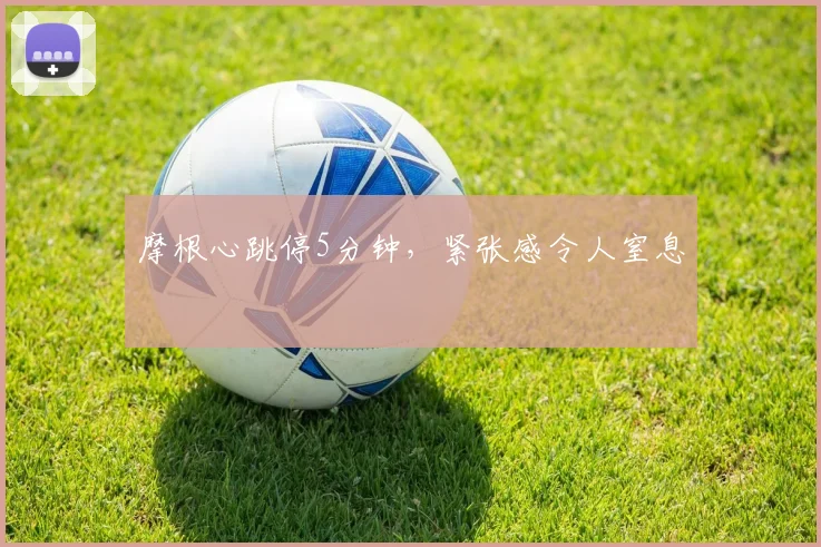 摩根心跳停5分钟，紧张感令人窒息